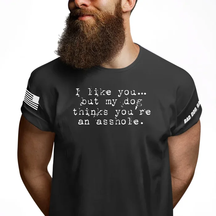 I Like You… My Dog Thinks You’re An Asshole Shirt