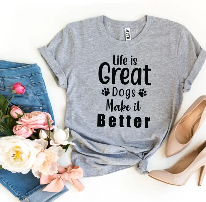 Life Is Great Dogs Make It Better T-Shirt